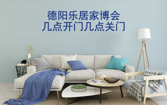 德陽家博會(huì)幾點(diǎn)開門幾點(diǎn)關(guān)門(德陽家博會(huì)時(shí)間) 德陽家博會(huì)幾點(diǎn)開門幾點(diǎn)關(guān)門(德陽家博會(huì)時(shí)間)