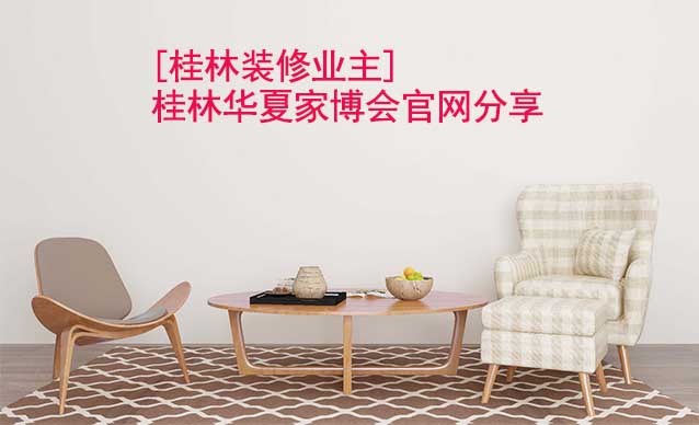 [桂林裝修業(yè)主]桂林華夏家博會(huì)官網(wǎng)分享
