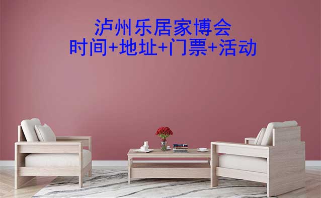 瀘州樂居家博會(huì)|2026時(shí)間+地址+門票+活動(dòng)