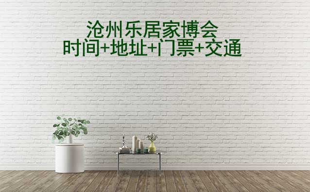 滄州樂居家博會(huì)|2025時(shí)間+地址+門票+交通 滄州樂居家博會(huì)|2025時(shí)間+地址+門票+交通