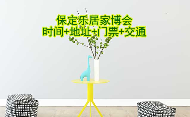 保定樂居家博會(huì)|2025時(shí)間+地址+門票+交通 保定樂居家博會(huì)|2025時(shí)間+地址+門票+交通