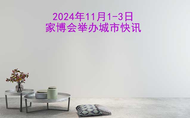 2024年11月1-3日家博會舉辦城市快訊[送票]