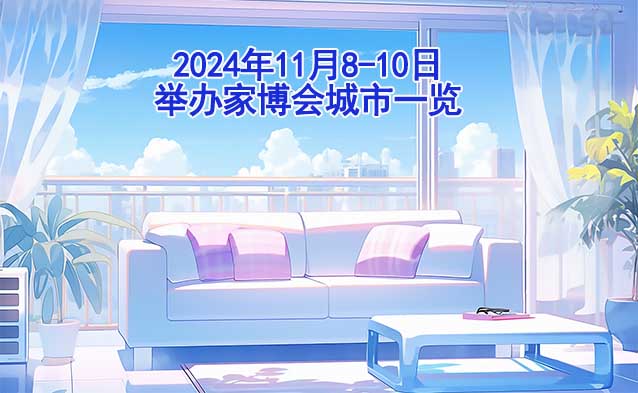 2024年11月8-10日舉辦家博會(huì)城市一覽[送票]