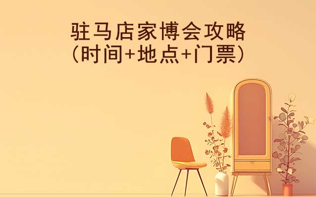 2026駐馬店家博會攻略(時間+地點+門票)逛展必看
