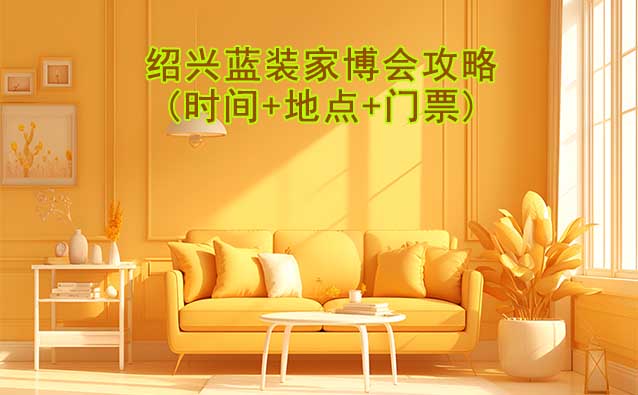 2026紹興藍(lán)裝家博會(huì)攻略(時(shí)間+地點(diǎn)+門票)逛展必看 2026紹興藍(lán)裝家博會(huì)攻略(時(shí)間+地點(diǎn)+門票)逛展必看