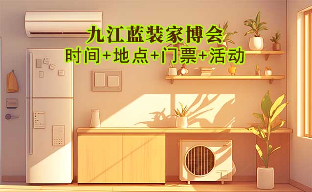 [九江藍(lán)裝家博會(huì)]2026時(shí)間+地點(diǎn)+門(mén)票+活動(dòng)