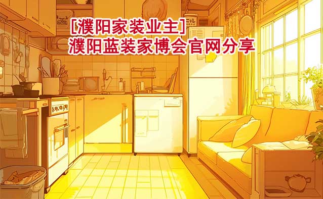 [濮陽家裝業(yè)主]濮陽藍裝家博會官網(wǎng)分享
