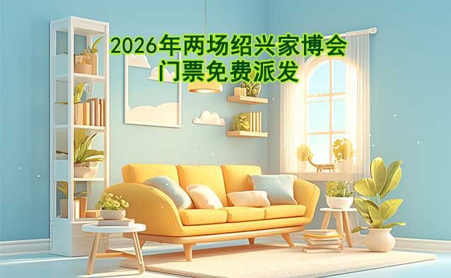 2026年兩場(chǎng)紹興家博會(huì)門票免費(fèi)派發(fā)