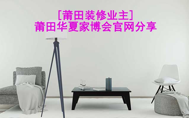 [莆田裝修業(yè)主]莆田華夏家博會(huì)官網(wǎng)分享