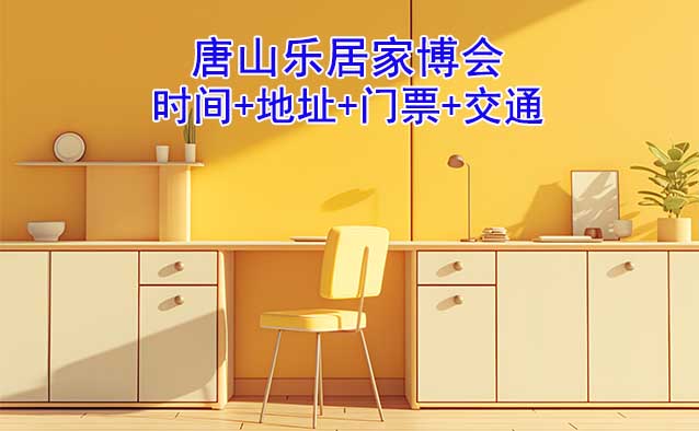 唐山樂居家博會|2026時間+地址+門票+交通