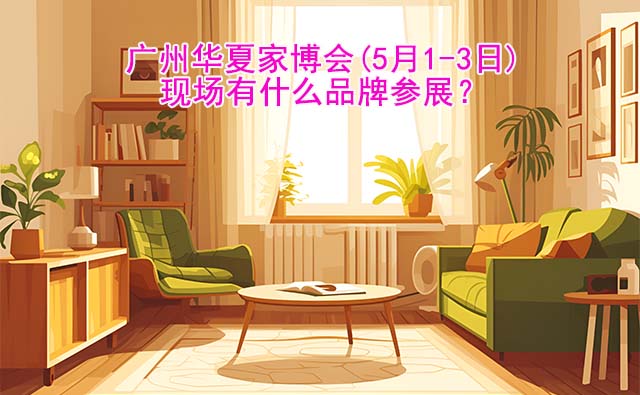 廣州華夏家博會(5月1-3日)參展品牌有哪些？