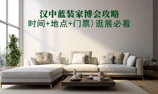 2026漢中家博會攻略(時(shí)間+地點(diǎn)+門票)逛展必看 2026漢中家博會攻略(時(shí)間+地點(diǎn)+門票)逛展必看