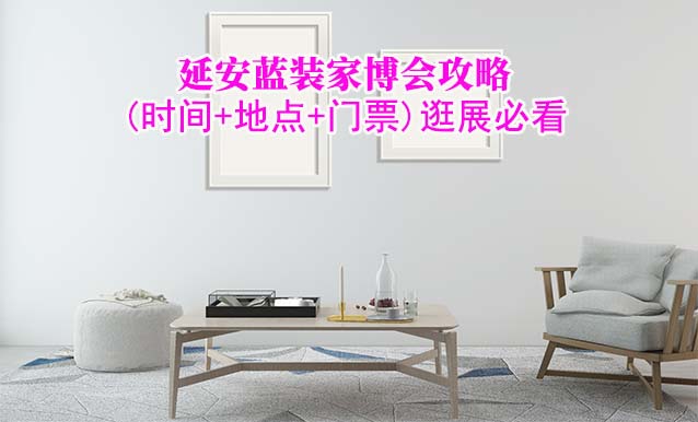 2026延安家博會攻略(時間+地點(diǎn)+門票)逛展必看