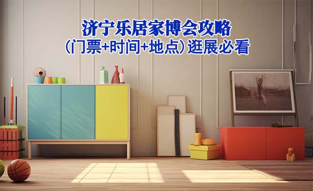 2025濟(jì)寧家博會攻略(門票+時間+地點(diǎn))逛展必看