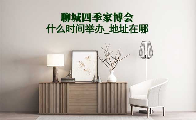 聊城家博會(huì)什么時(shí)間舉辦_地址在哪？